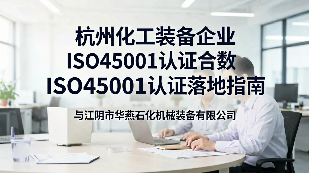 杭州化工装备企业ISO45001认证落地指南